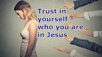 Trust in yourself who you are in Jesus